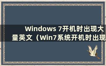 Windows 7开机时出现大量英文（Win7系统开机时出现英文字母）